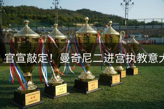 官宣敲定！曼奇尼二进宫执教意大利男足！74岁拉涅利接替马尔蒂尼