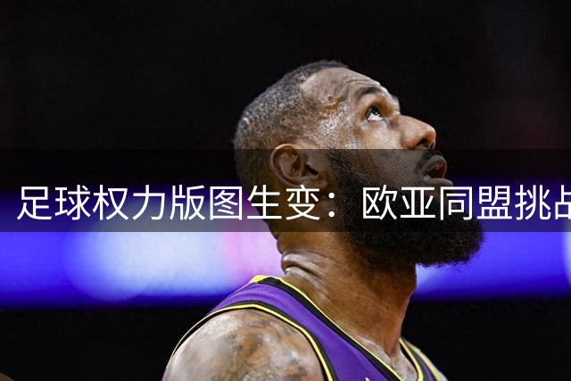 足球权力版图生变：欧亚同盟挑战FIFA主席 非洲阵营力挺